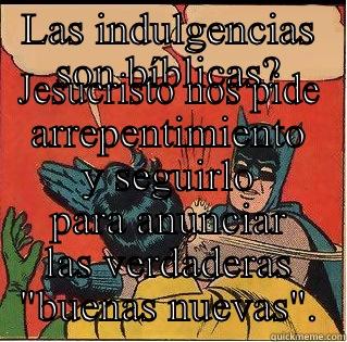 LAS INDULGENCIAS SON BÍBLICAS? JESUCRISTO NOS PIDE ARREPENTIMIENTO Y SEGUIRLO PARA ANUNCIAR LAS VERDADERAS 