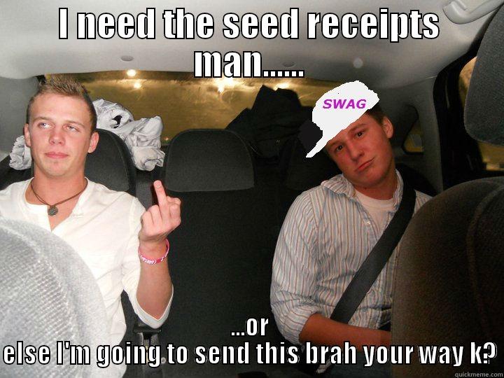 dh got swag - I NEED THE SEED RECEIPTS MAN...... ...OR ELSE I'M GOING TO SEND THIS BRAH YOUR WAY K? Misc