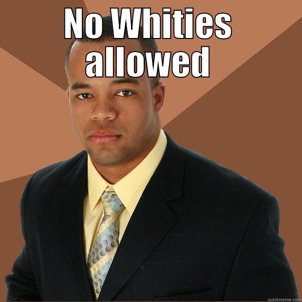 NO WHITIES ALLOWED  Successful Black Man