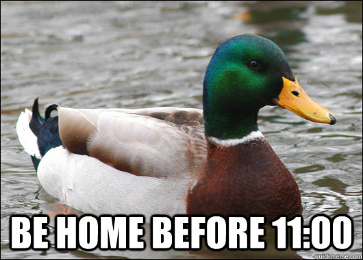  be home before 11:00  Actual Advice Mallard