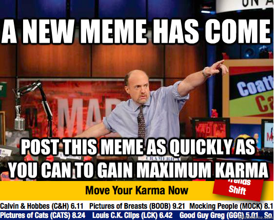A new meme has come post this meme as quickly as you can to gain maximum karma - A new meme has come post this meme as quickly as you can to gain maximum karma  Mad Karma with Jim Cramer
