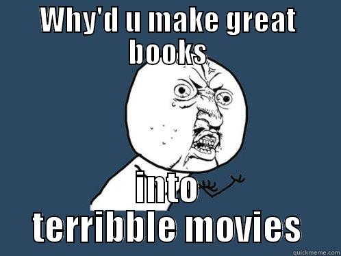 WHY'D U MAKE GREAT BOOKS INTO TERRIBBLE MOVIES Y U No