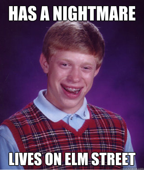 has a nightmare lives on elm street  Bad Luck Brian
