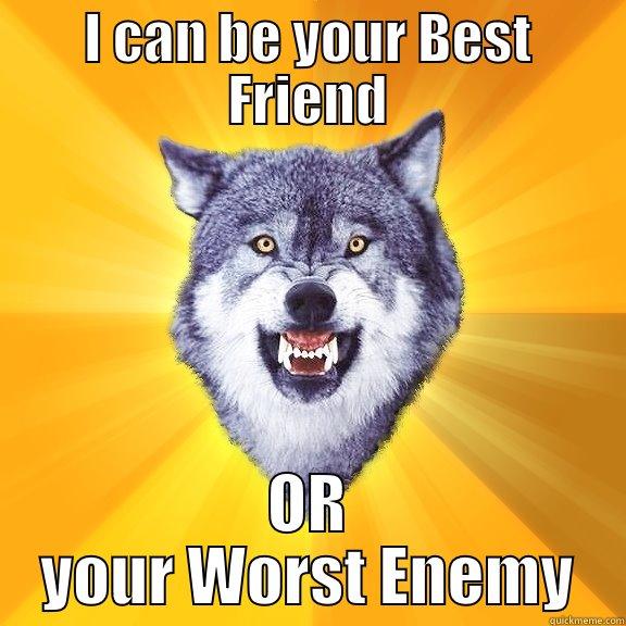 I CAN BE YOUR BEST FRIEND OR YOUR WORST ENEMY Courage Wolf