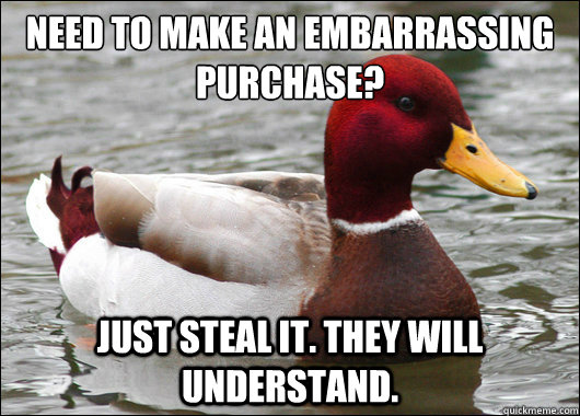 Need to make an embarrassing purchase?
 Just steal it. They will understand.  Malicious Advice Mallard