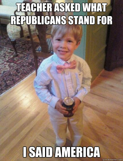 Teacher asked what Republicans stand for I said America - Teacher asked what Republicans stand for I said America  Fraternity 4 year-old