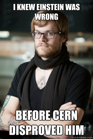 I knew Einstein was wrong Before CERN disproved him  Hipster Barista