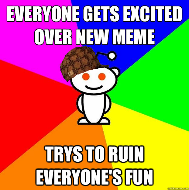 Everyone gets excited over new meme trys to ruin everyone's fun  Scumbag Redditor Boycotts ratheism