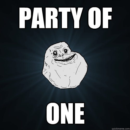 party of  one  Forever Alone