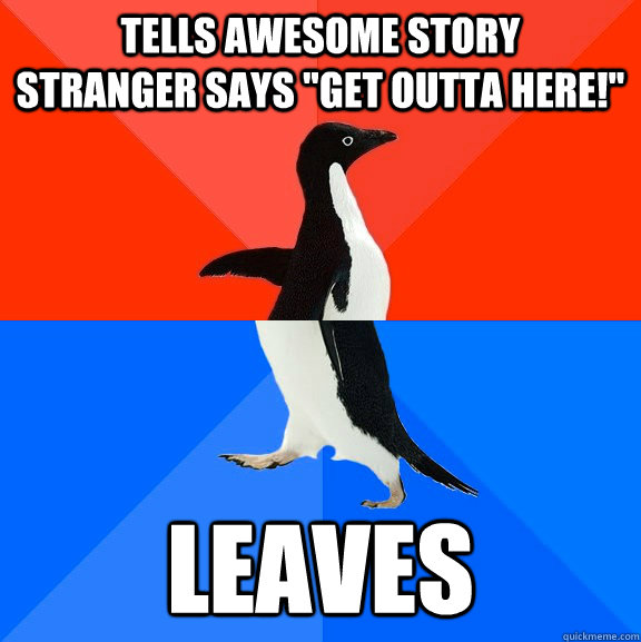 Tells awesome story                        Stranger says 