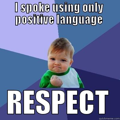 I SPOKE USING ONLY POSITIVE LANGUAGE RESPECT Success Kid