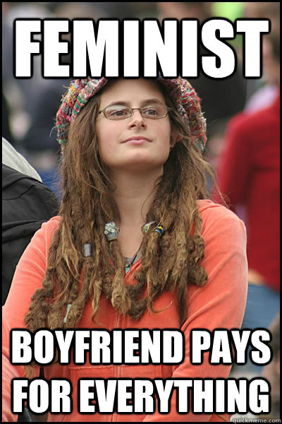 Feminist boyfriend pays for everything - Feminist boyfriend pays for everything  College Liberal