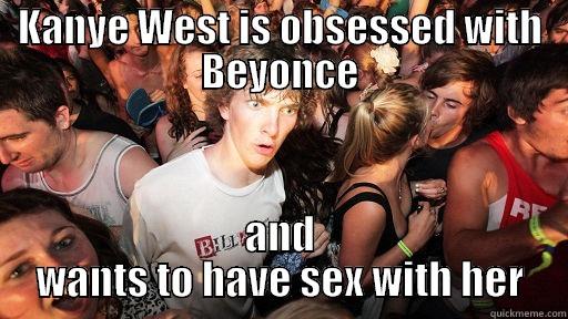 KANYE WEST IS OBSESSED WITH BEYONCE AND WANTS TO HAVE SEX WITH HER Sudden Clarity Clarence