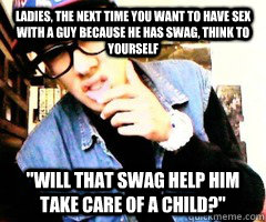 Ladies, the next time you want to have sex with a guy because he has swag, think to yourself 