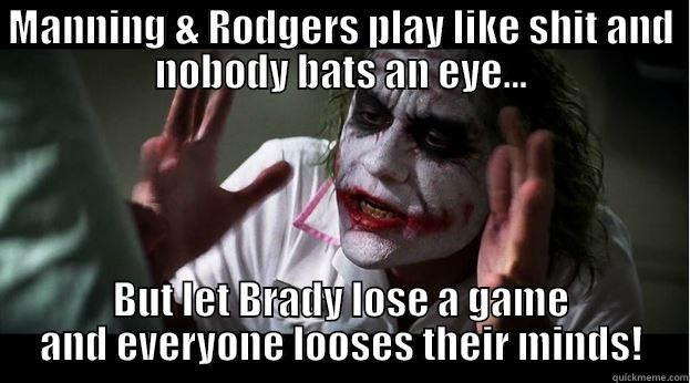 Brady trumps the rest - MANNING & RODGERS PLAY LIKE SHIT AND NOBODY BATS AN EYE... BUT LET BRADY LOSE A GAME AND EVERYONE LOOSES THEIR MINDS! Joker Mind Loss