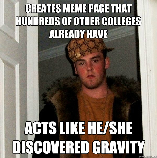 creates meme page that hundreds of other colleges already have acts like he/she discovered gravity   Scumbag Steve