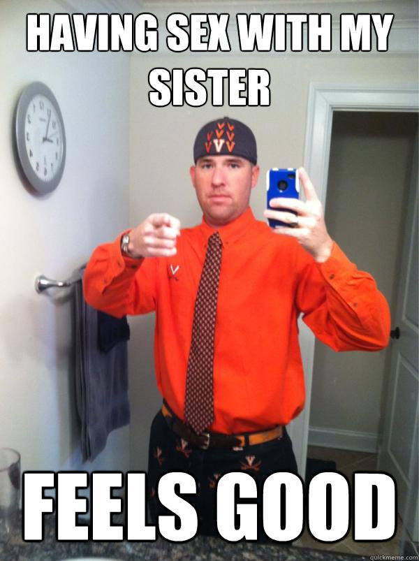 Having Sex With My Sister Feels Good Uva Fag Quickmeme 