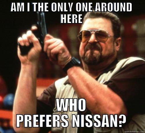 AM I THE ONLY ONE AROUND HERE WHO PREFERS NISSAN? Am I The Only One Around Here