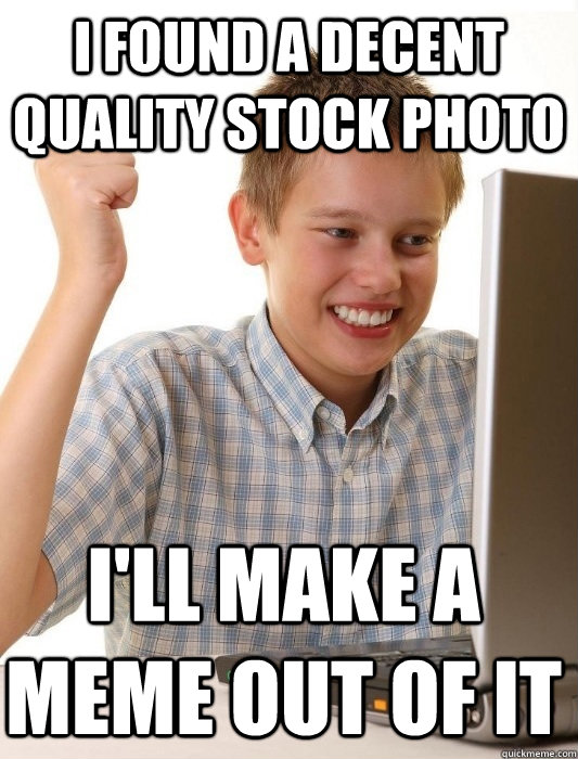 I found a decent quality stock photo i'll make a meme out of it  First Day on the Internet Kid