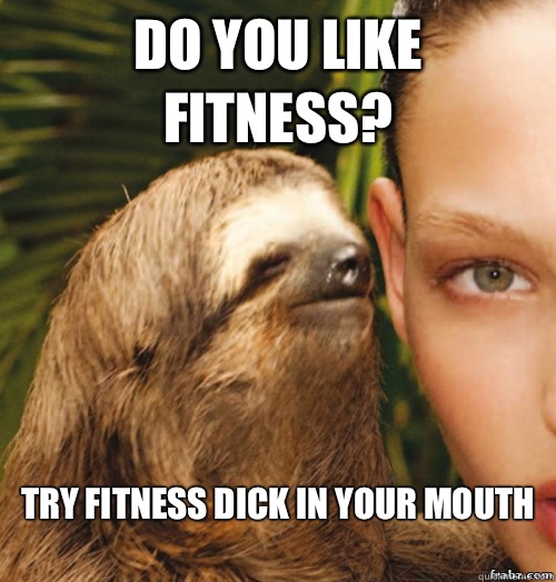 Do you like fitness? Try fitness dick in your mouth
  rape sloth