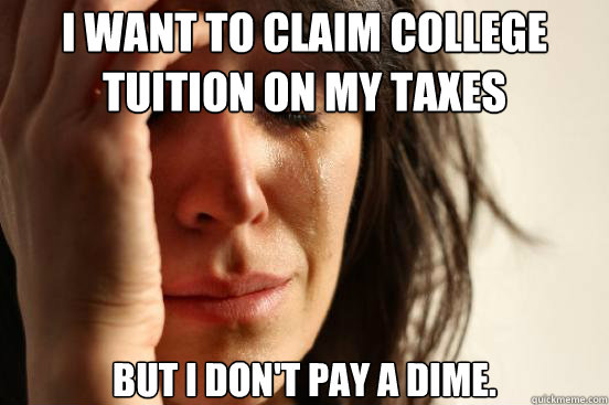 I want to claim college tuition on my taxes But I don't pay a dime.  First World Problems