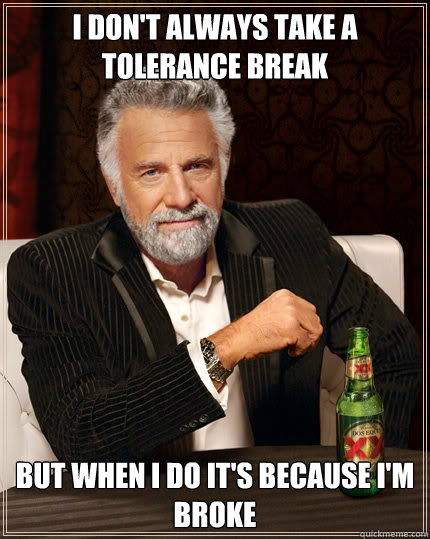 I don't always take a tolerance break But when I do it's because I'm broke  Dos Equis man
