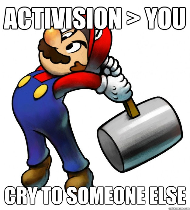 Activision > you Cry to someone else  