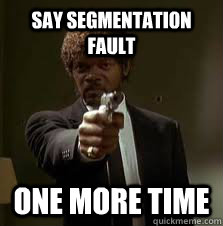 Say segmentation fault One more time - Say segmentation fault One more time  Pulp Fiction meme