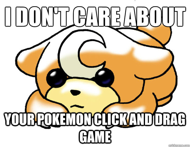 I don't care about your Pokemon click and drag game  Confession Teddiursa