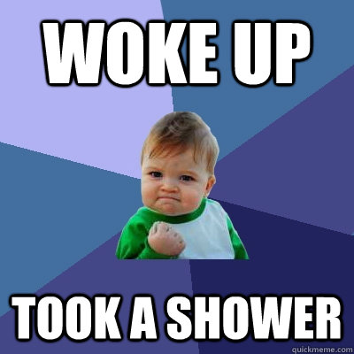 Woke up Took a shower  Success Kid