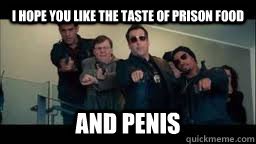 I hope you like the taste of prison food AND PENIS - I hope you like the taste of prison food AND PENIS  The Other Guys