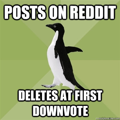 Posts on reddit deletes at first downvote  Socially Average Penguin