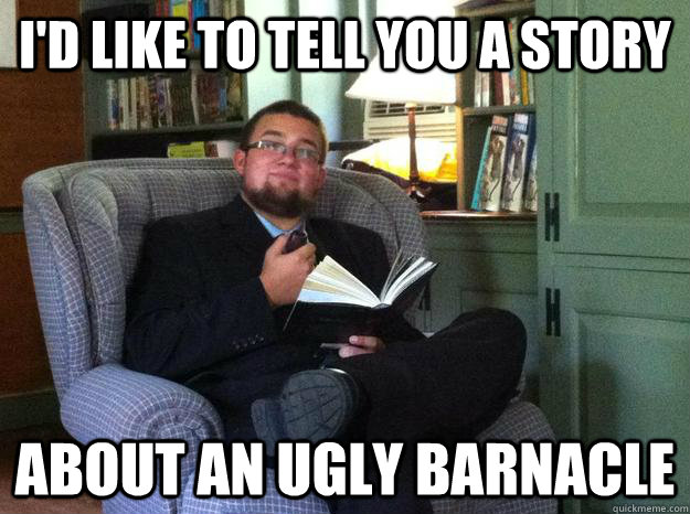 I'd Like to tell you a story About an ugly barnacle - I'd Like to tell you a story About an ugly barnacle  Id Like to Tell you a story