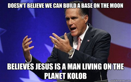 Doesn't believe we can build a base on the moon Believes Jesus is a man living on the planet Kolob - Doesn't believe we can build a base on the moon Believes Jesus is a man living on the planet Kolob  Misc