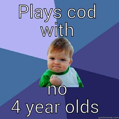 plays cod no little kids - PLAYS COD WITH NO 4 YEAR OLDS  Success Kid