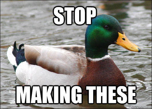 Stop making these  Actual Advice Mallard