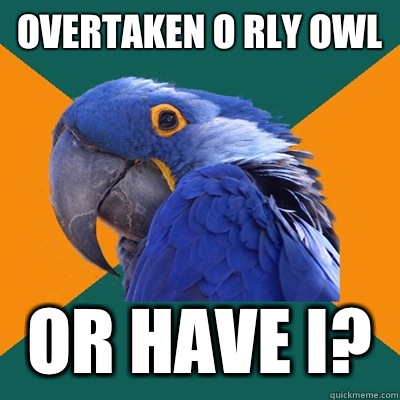 Overtaken O RLY Owl Or have I?  Paranoid Parrot