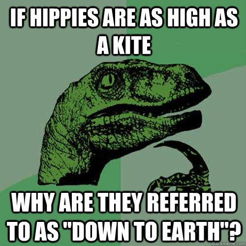 if hippies are as high as a kite why are they referred to as 