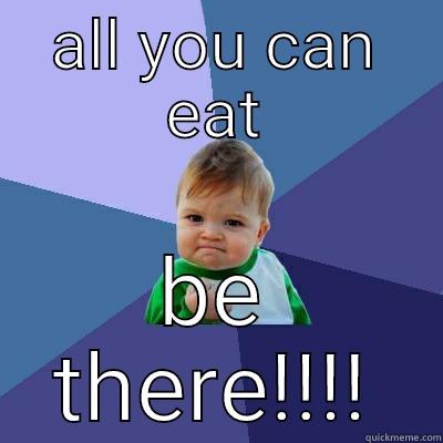 ALL YOU CAN EAT BE THERE!!!! Success Kid