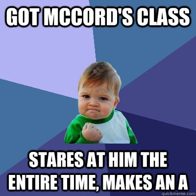 Got McCord's Class Stares at him the entire time, makes an A  Success Kid