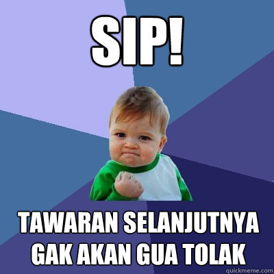 sip! tawaran selanjutnya gak akan gua tolak - sip! tawaran selanjutnya gak akan gua tolak  Success Kid