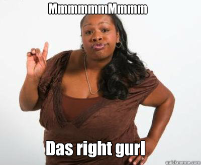 MmmmmmMmmm           Das right gurl  - MmmmmmMmmm           Das right gurl   STRONG BLACK WOMAN