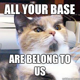 All Your Base Are Belong To Us  