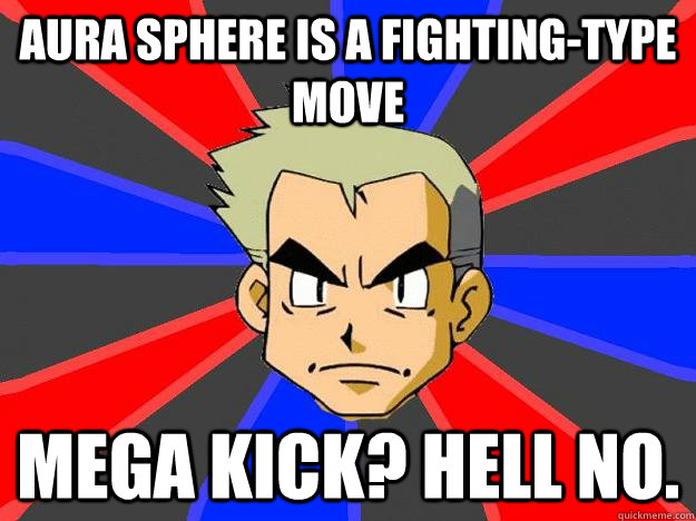 Aura Sphere is a fighting-type move Mega Kick? hell no. - Aura Sphere is a fighting-type move Mega Kick? hell no.  Professor Oak