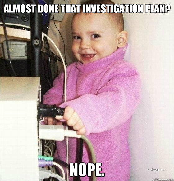 Almost done that Investigation Plan? NOPE.  Troll Baby