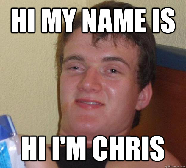 Hi my name is hi i'm chris  10 Guy
