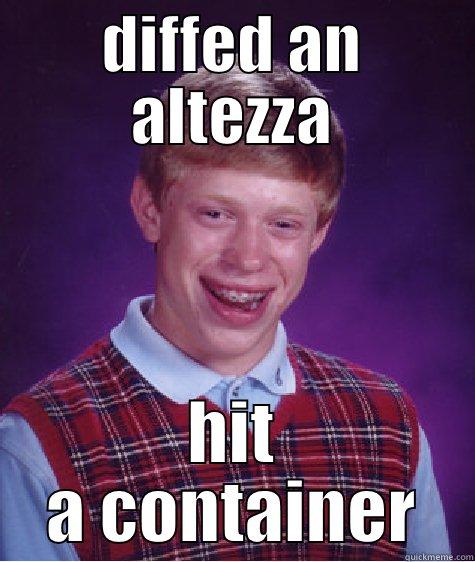 DIFFED AN ALTEZZA HIT A CONTAINER Bad Luck Brian