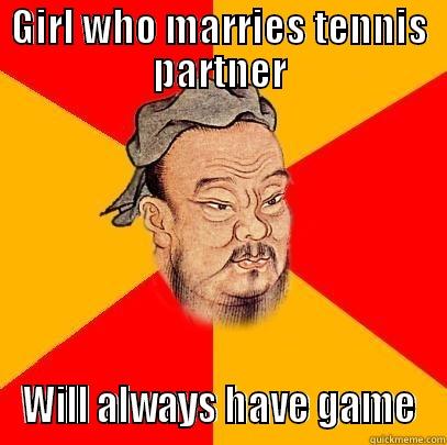 GIRL WHO MARRIES TENNIS PARTNER WILL ALWAYS HAVE GAME Confucius says