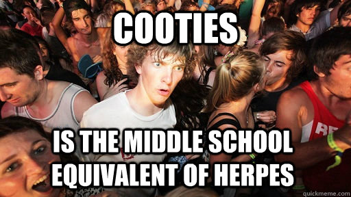 Cooties is the middle school equivalent of herpes   Sudden Clarity Clarence