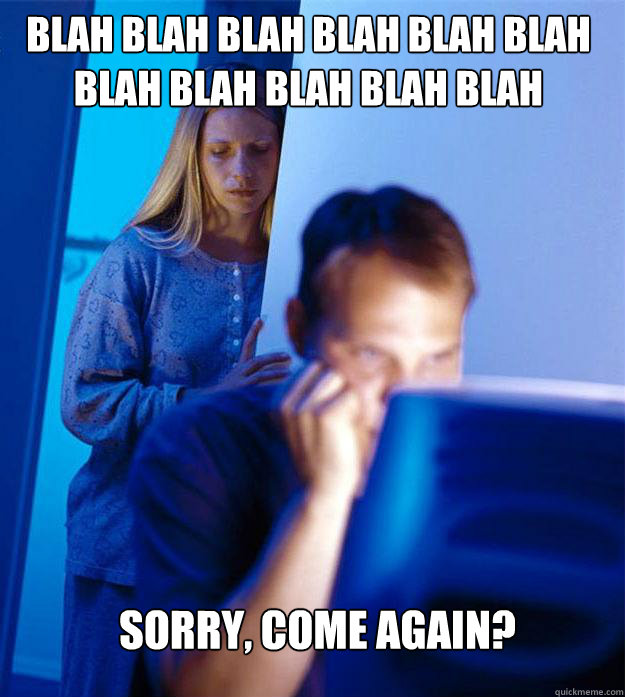 blah blah blah blah blah blah blah blah blah blah blah Sorry, come again?  Redditors Wife
